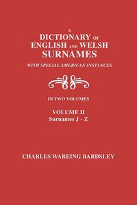 Cover image for A Dictionary of English and Welsh Surnames, with Special American Instances. In Two Volumes. Volume II, Surnames J-Z