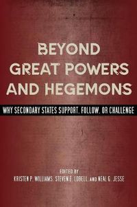 Cover image for Beyond Great Powers and Hegemons: Why Secondary States Support, Follow, or Challenge