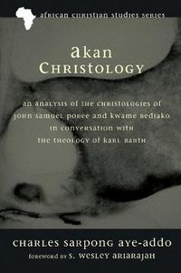 Cover image for Akan Christology: An Analysis of the Christologies of John Samuel Pobee and Kwame Bediako in Conversation with the Theology of Karl Barth