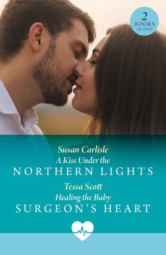 Cover image for A Kiss Under The Northern Lights / Healing The Baby Surgeon's Heart