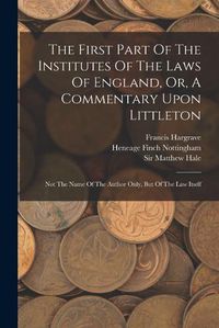 Cover image for The First Part Of The Institutes Of The Laws Of England, Or, A Commentary Upon Littleton