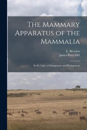 The Mammary Apparatus of the Mammalia: in the Light of Ontogenesis and Phylogenesis