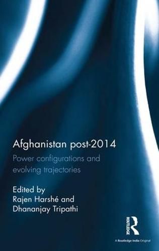 Cover image for Afghanistan Post-2014: Power configurations and evolving trajectories