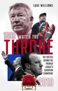 Cover image for Watch the Throne: The Tactics Behind the Premier League's European Champions, 1999-2019