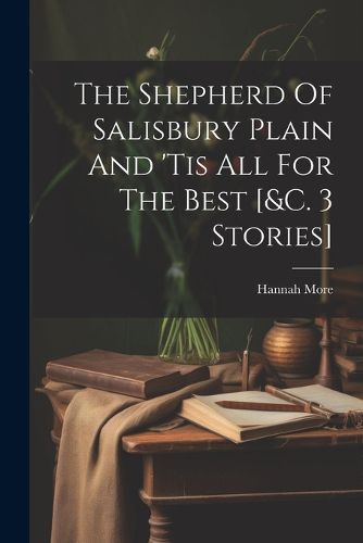 Cover image for The Shepherd Of Salisbury Plain And 'tis All For The Best [&c. 3 Stories]