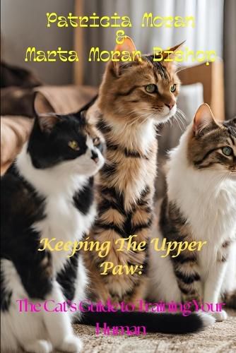 Cover image for Keeping The Upper Paw: The cats guide to training your human