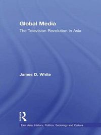 Cover image for Global Media: The Television Revolution in Asia