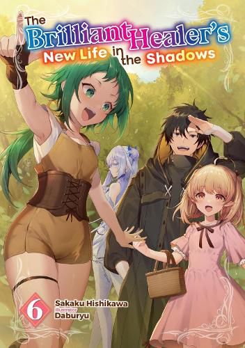 Cover image for The Brilliant Healer's New Life in the Shadows: Volume 6 (Light Novel)