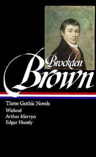 Charles Brockden Brown: Three Gothic Novels (LOA #103): Wieland / Arthur Mervyn / Edgar Huntly