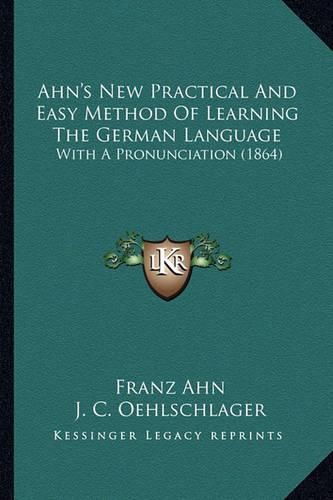 Ahn's New Practical and Easy Method of Learning the German Language: With a Pronunciation (1864)