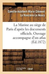 Cover image for La Marine Au Siege de Paris. Atlas Contenant Huit Grandes Cartes Des Travaux Francais Et Allemands