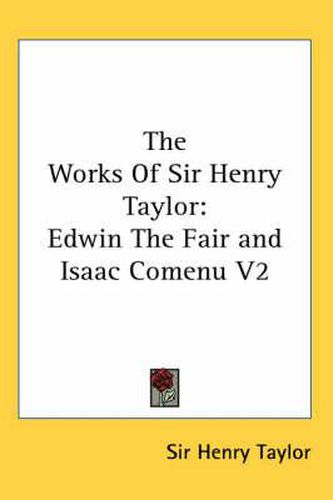 Cover image for The Works of Sir Henry Taylor: Edwin the Fair and Isaac Comenu V2