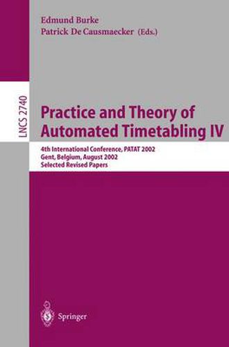 Cover image for Practice and Theory of Automated Timetabling IV: 4th International Conference, PATAT 2002, Gent, Belgium, August 21-23, 2002, Selected Revised Papers