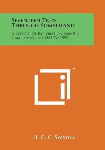 Cover image for Seventeen Trips Through Somaliland: A Record of Exploration and Big Game Shooting 1885 to 1893