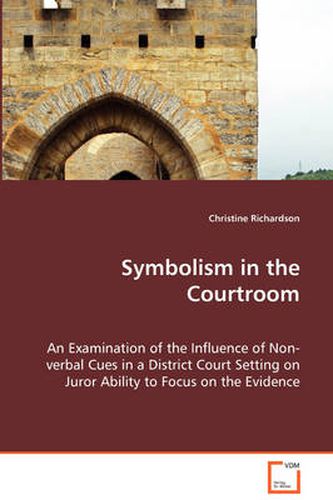 Cover image for Symbolism in the Courtroom - An Examination of the Influence of Non-verbal Cues in a District Court Setting on Juror Ability to Focus on the Evidence