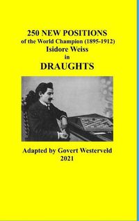 Cover image for 250 New Positions of the World Champion (1895-1912) Isidore Weiss in Draughts