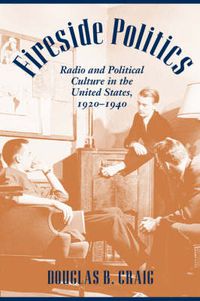 Cover image for Fireside Politics: Radio and Political Culture in the United States, 1920-1940