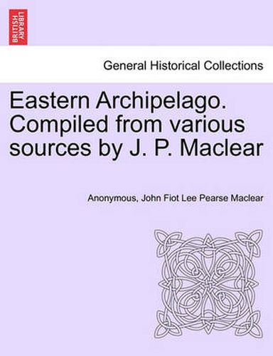 Cover image for Eastern Archipelago. Compiled from Various Sources by J. P. Maclear