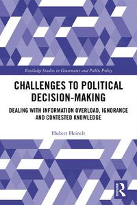 Cover image for Challenges to Political Decision-making: Dealing with Information Overload, Ignorance and Contested Knowledge