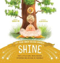 Cover image for Let Your Inner Golden Sparkle Shine: The little girl who never stopped believing in herself