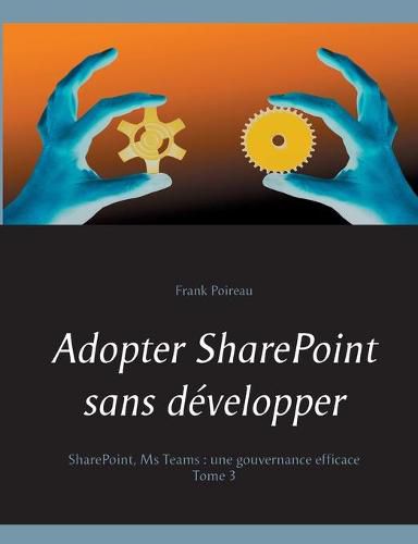 Adopter SharePoint sans developper: SharePoint, Ms Teams: Une gouvernance efficace
