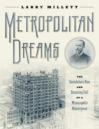 Cover image for Metropolitan Dreams: The Scandalous Rise and Stunning Fall of a Minneapolis Masterpiece