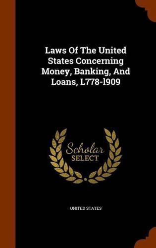 Cover image for Laws of the United States Concerning Money, Banking, and Loans, L778-L909