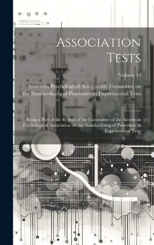 Cover image for Association Tests; Being a Part of the Report of the Committee of the American Psychological Association on the Standardizing of Procedure in Experimental Tests; Volume 13