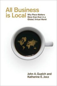 Cover image for All Business is Local: Why Place Matters More than Ever in a Global, Virtual World