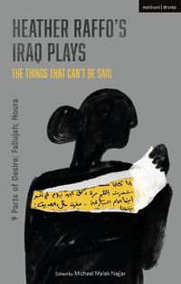 Cover image for Heather Raffo's Iraq Plays: The Things That Can't Be Said: 9 Parts of Desire; Fallujah; Noura