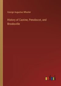 Cover image for History of Castine, Penobscot, and Brooksville