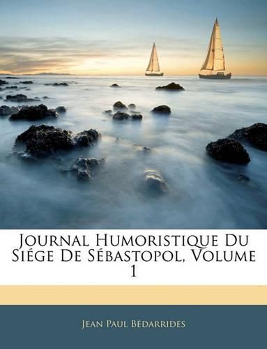 Cover image for Journal Humoristique Du Sige de Sbastopol, Volume 1