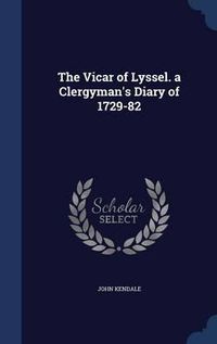 Cover image for The Vicar of Lyssel. a Clergyman's Diary of 1729-82