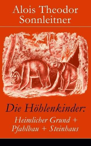 Cover image for Die Hoehlenkinder: Heimlicher Grund + Pfahlbau + Steinhaus: Die Hoehlenkinder im Heimlichen Grund + Die Hoehlenkinder im Pfahlbau + Die Hoehlenkinder im Steinhaus