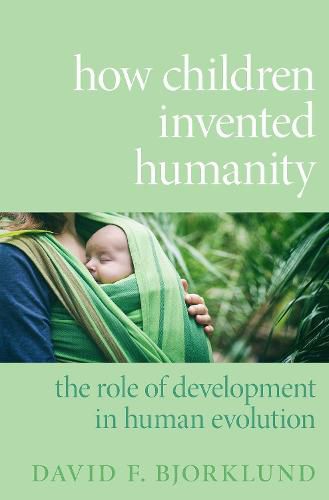 Cover image for How Children Invented Humanity: The Role of Development in Human Evolution