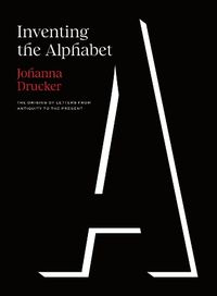 Cover image for Inventing the Alphabet: The Origins of Letters from Antiquity to the Present