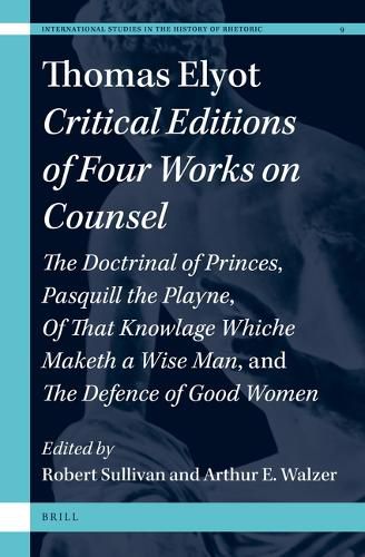 Cover image for Thomas Elyot: Critical Editions of Four Works on Counsel: The Doctrinal of Princes, Pasquill the Playne, Of That Knowlage Whiche Maketh a Wise Man, and The Defence of Good Women