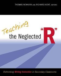 Cover image for Teaching the Neglected  R: Rethinking Writing Instruction in Secondary Classrooms