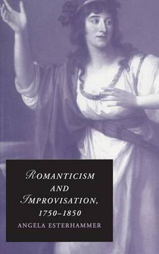 Romanticism and Improvisation, 1750-1850