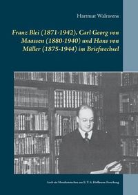 Cover image for Franz Blei (1871-1942), Carl Georg von Maassen (1880-1940) und Hans von Muller (1875-1944) im Briefwechsel: Auch ein Mosaiksteinchen zur E. T. A. Hoffmann-Forschung