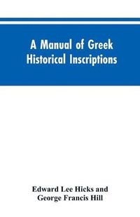 Cover image for A manual of Greek historical inscriptions