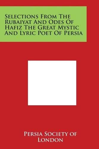 Cover image for Selections from the Rubaiyat and Odes of Hafiz the Great Mystic and Lyric Poet of Persia