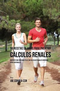 Cover image for 56 Recetas de Jugos Para Prevenir Calculos Renales: Haga su Camino Con Jugos Hacia Una Vida Mas Saludable y Feliz