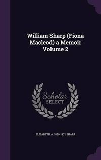 Cover image for William Sharp (Fiona MacLeod) a Memoir Volume 2