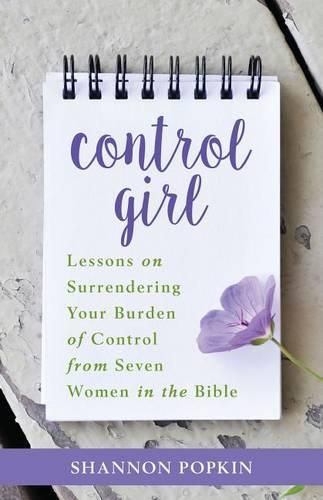 Cover image for Control Girl: Lessons on Surrendering Your Burden of Control from Seven Women in the Bible