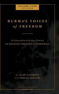 Cover image for Burma's Voices of Freedom in Conversation with Alan Clements, Volume 4 of 4: An Ongoing Struggle for Democracy