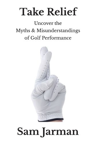 Cover image for Take Relief: Uncover The Myths & Misunderstandings of Golf Performance