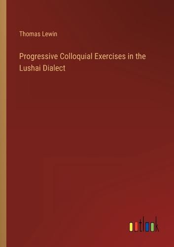 Cover image for Progressive Colloquial Exercises in the Lushai Dialect