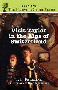 Cover image for Visit Taylor in the Alps of Switzerland, the Glowing Globe Series - Book One