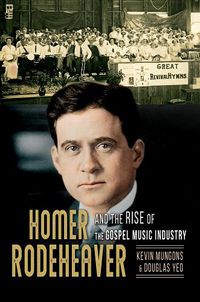 Cover image for Homer Rodeheaver and the Rise of the Gospel Music Industry